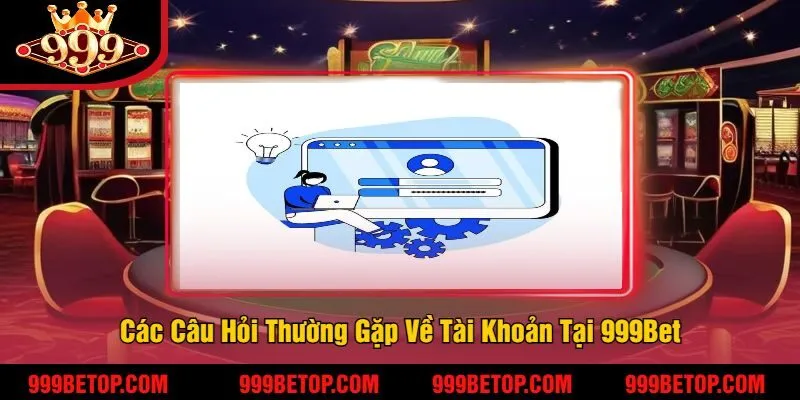 Giải Đáp Các Câu Hỏi Thường Gặp Khi Chơi Tại 999Bet 3 Các Câu Hỏi Thường Gặp Về Tài Khoản Tại 999Bet