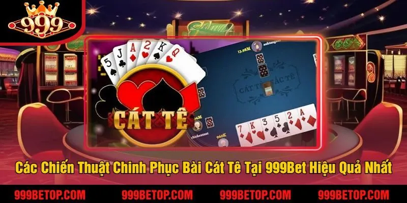 Chơi Bài Cát Tê Tại 999Bet – Game Bài Trí Tuệ, Thắng Lớn 3 Các Chiến Thuật Chinh Phục Bài Cát Tê Tại 999Bet Hiệu Quả Nhất