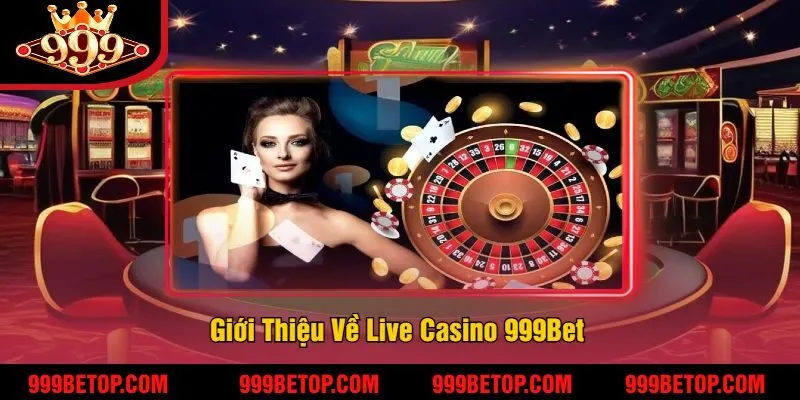 Giới Thiệu Về Live Casino 999Bet