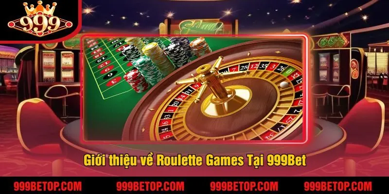 Giới thiệu về Roulette Games Tại 999Bet