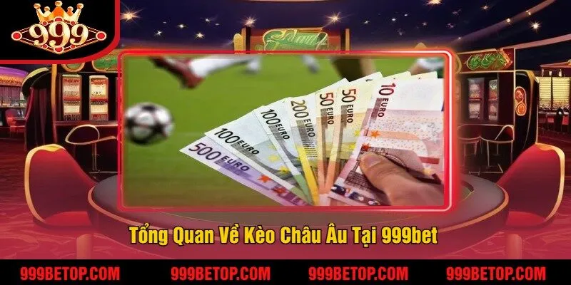 Tổng Quan Về Kèo Châu Âu Tại 999bet