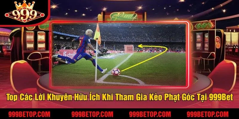 Kèo Phạt Góc Tại 999Bet – Bắt Kèo Chuẩn, Nhận Thưởng! 4 Top Các Lời Khuyên Hữu Ích Khi Tham Gia Kèo Phạt Góc Tại 999Bet