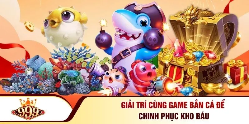 999BET 28 Giải trí cùng game bắn cá để chinh phục kho báu